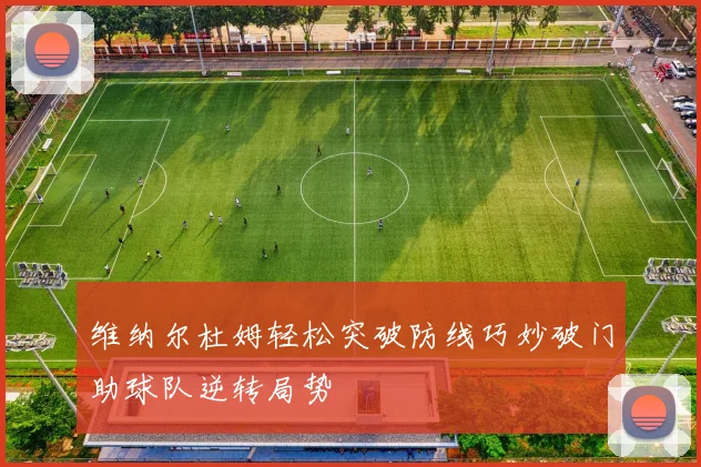 维纳尔杜姆轻松突破防线巧妙破门助球队逆转局势