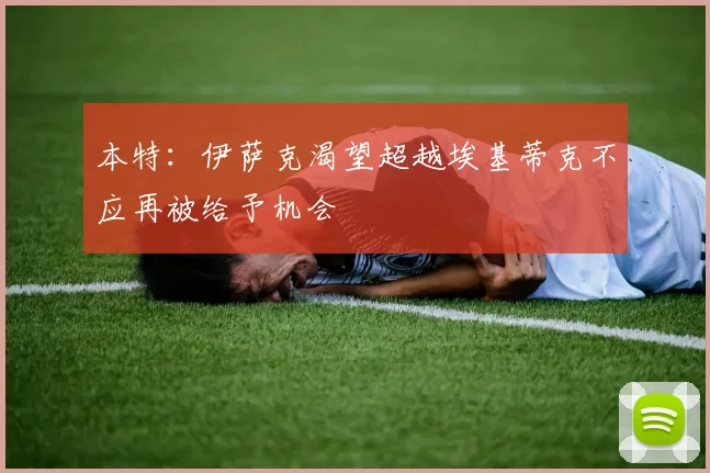 本特：伊萨克渴望超越埃基蒂克不应再被给予机会
