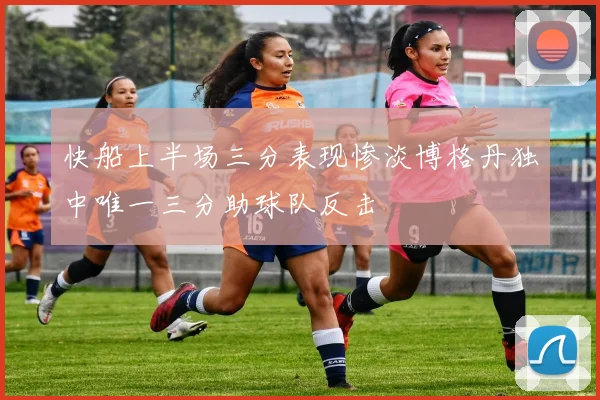 快船上半场三分表现惨淡博格丹独中唯一三分助球队反击